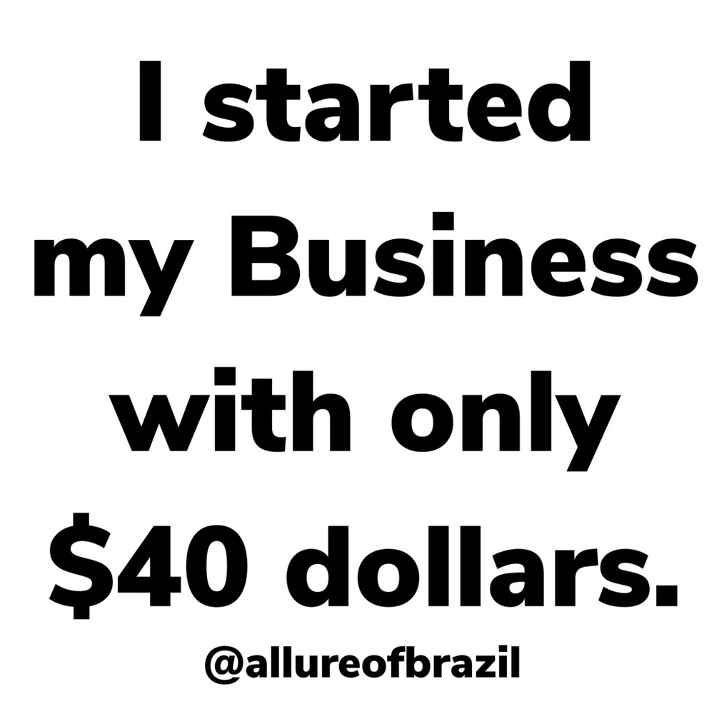 I started my Business with $40 dollars.